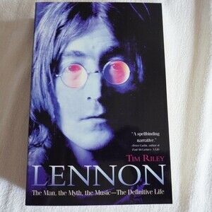 Lennon The Man, the Myth, the Music - The Definitive Life by Tim Riley